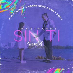 Elvis Crespo Ft. Manny Cruz, R.K.M Y Ken Y – Imaginarme Sin Ti (Remix)